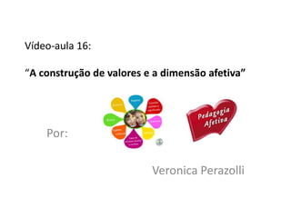 Vídeo-aula 16:

“A construção de valores e a dimensão afetiva”




    Por:

                          Veronica Perazolli
 
