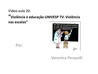 Vídeo-aula 20:
“Violência e educação UNIVESP TV: Violência
nas escolas”




    Por:

                         Veronica Perazolli
 