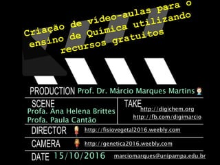 http://digichem.org
http://fb.com/digimarcio
Prof. Dr. Márcio Marques Martins
15/10/2016
http://fisiovegetal2016.weebly.com
marciomarques@unipampa.edu.br
http://genetica2016.weebly.com
Profa. Ana Helena Brittes
Profa. Paula Cantão
 