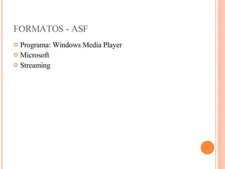 FORMATOS - ASF Programa: Windows Media Player Microsoft Streaming 