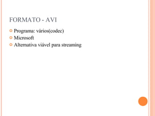 FORMATO - AVI Programa: vários(codec) Microsoft Alternativa viável para streaming 