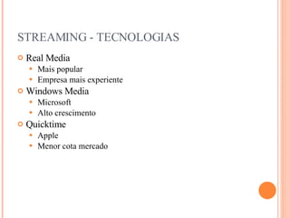 STREAMING - TECNOLOGIAS Real Media Mais popular Empresa mais experiente Windows Media Microsoft Alto crescimento Quicktime Apple Menor cota mercado 