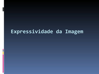 Expressividade da Imagem 