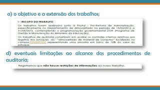 a) o objetivo e a extensão dos trabalhos;
d) eventuais limitações ao alcance dos procedimentos de
auditoria;
 