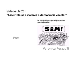 Vídeo-aula 23:
“Assembléias escolares e democracia escolar”




    Por:

                          Veronica Perazolli
 