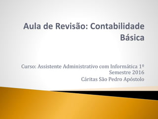 Curso: Assistente Administrativo com Informática 1º
Semestre 2016
Cáritas São Pedro Apóstolo
 