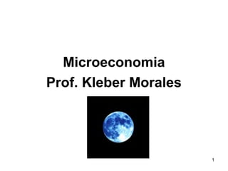 Microeconomia
Prof. Kleber Morales
1
 