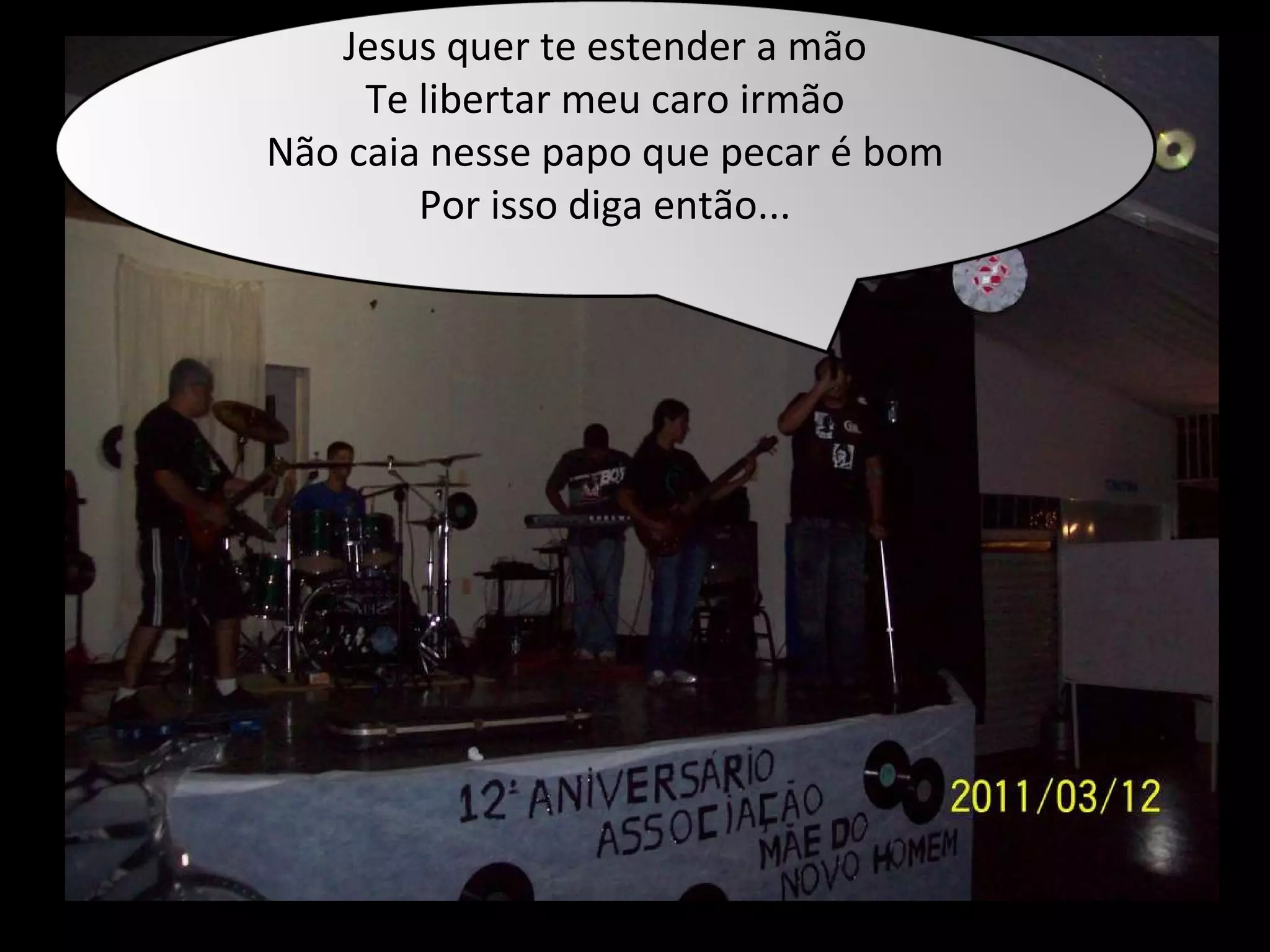 Jesus quer te estender a mão Te libertar meu caro irmão Não caia nesse papo que pecar é bom Por isso diga então... 