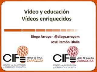Vídeo y educación
Vídeos enriquecidos
Diego Arroyo - @diegoarroyom
José Ramón Olalla
 