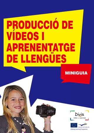 PRODUCCIÓ DE
VÍDEOS I
APRENENTATGE
DE LLENGÜES
          MINIGUIA
 