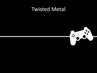Twisted Metal
 