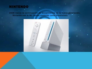 NINTENDO
2006 marca la continuación de lanzamientos de la nueva generación,
Nintendo con la Wii (antes conocido como Revolution)
 
