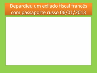 Depardieu um exilado fiscal francês
com passaporte russo 06/01/2013
 