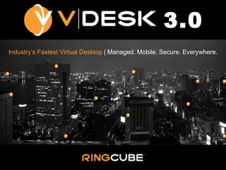 3.0 Industry’s Fastest Virtual Desktop  | Managed. Mobile. Secure. Everywhere. 