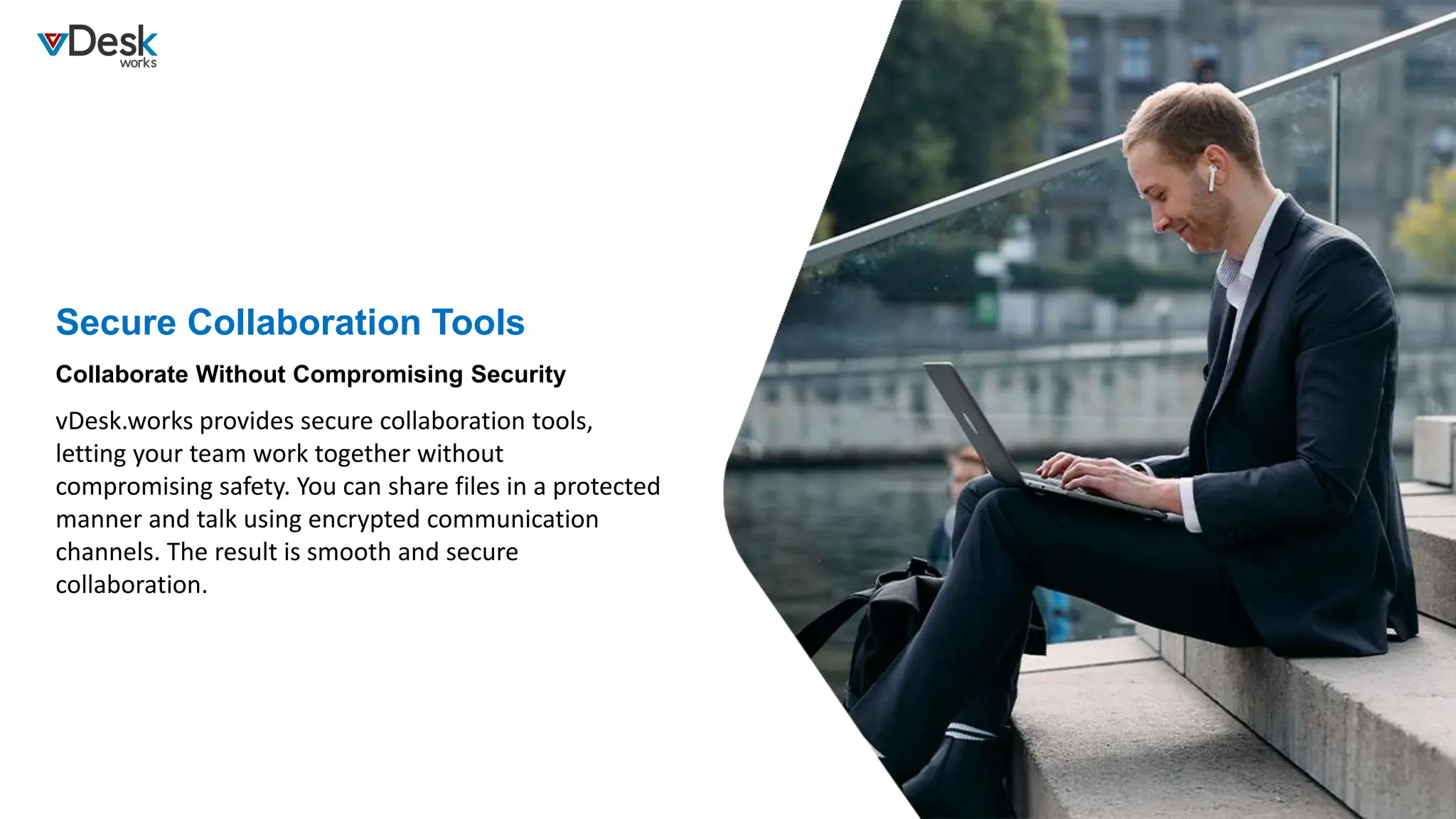 Secure Collaboration Tools
vDesk.works provides secure collaboration tools,
letting your team work together without
compromising safety. You can share files in a protected
manner and talk using encrypted communication
channels. The result is smooth and secure
collaboration.
Collaborate Without Compromising Security
 
