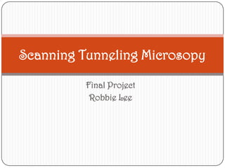 Final Project Robbie Lee Scanning Tunneling Microsopy 