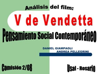 Análisis del film: V de Vendetta Pensamiento Social Contemporáneo Usal - Rosario Comisión 2/08 DANIEL GIAMPAOLI  ANDREA PELLEGRINI 