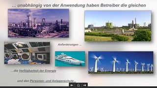 …die Verfügbarkeit der Energie
und den Personen- und Anlagenschutz...
… unabhängig von der Anwendung haben Betreiber die gleichen
Anforderungen ...
 