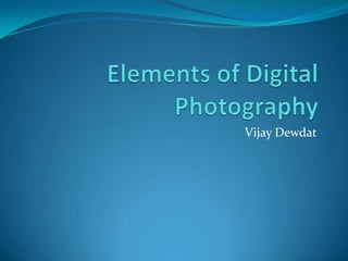 Elements of Digital Photography Vijay Dewdat 