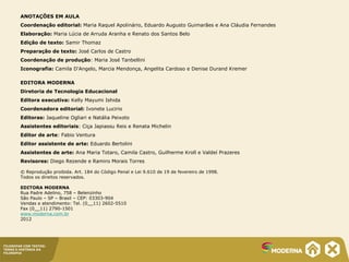 FILOSOFAR COM TEXTOS:
TEMAS E HISTÓRIA DA
FILOSOFIA
ANOTAÇÕES EM AULA
Coordenação editorial: Maria Raquel Apolinário, Eduardo Augusto Guimarães e Ana Cláudia Fernandes
Elaboração: Maria Lúcia de Arruda Aranha e Renato dos Santos Belo
Edição de texto: Samir Thomaz
Preparação de texto: José Carlos de Castro
Coordenação de produção: Maria José Tanbellini
Iconografia: Camila D'Angelo, Marcia Mendonça, Angelita Cardoso e Denise Durand Kremer
EDITORA MODERNA
Diretoria de Tecnologia Educacional
Editora executiva: Kelly Mayumi Ishida
Coordenadora editorial: Ivonete Lucirio
Editoras: Jaqueline Ogliari e Natália Peixoto
Assistentes editoriais: Ciça Japiassu Reis e Renata Michelin
Editor de arte: Fabio Ventura
Editor assistente de arte: Eduardo Bertolini
Assistentes de arte: Ana Maria Totaro, Camila Castro, Guilherme Kroll e Valdeí Prazeres
Revisores: Diego Rezende e Ramiro Morais Torres
© Reprodução proibida. Art. 184 do Código Penal e Lei 9.610 de 19 de fevereiro de 1998.
Todos os direitos reservados.
EDITORA MODERNA
Rua Padre Adelino, 758 – Belenzinho
São Paulo – SP – Brasil – CEP: 03303-904
Vendas e atendimento: Tel. (0__11) 2602-5510
Fax (0__11) 2790-1501
www.moderna.com.br
2012
 