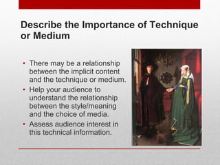Describe the Importance of Technique or Medium <ul><li>There may be a relationship between the implicit content and the te...
