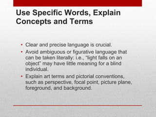 Use Specific Words, Explain Concepts and Terms <ul><li>Clear and precise language is crucial. </li></ul><ul><li>Avoid ambi...