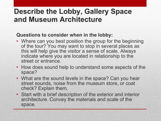 Describe the Lobby, Gallery Space and Museum Architecture <ul><li>Questions to consider when in the lobby: </li></ul><ul><...