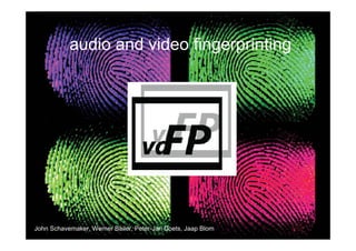 audio and video fingerprinting




John Schavemaker, Werner Bailer, Peter-Jan Doets, Jaap Blom
 