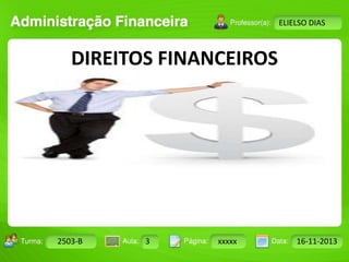 Turma: 2503-B Aula: 10 Pág: 10 a 17 Data: 18-jan-12 
2503-B 3 xxxxx 16-11-2013 
Instrutor: Ricardo Paladini Matos 
ELIELSO DIAS 
DIREITOS FINANCEIROS 
 
