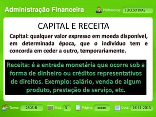 Turma: 2503-B Aula: 10 Pág: 10 a 17 Data: 18-jan-12 
2503-B 3 xxxxx 16-11-2013 
Instrutor: Ricardo Paladini Matos 
ELIELSO DIAS 
CAPITAL E RECEITA 
 