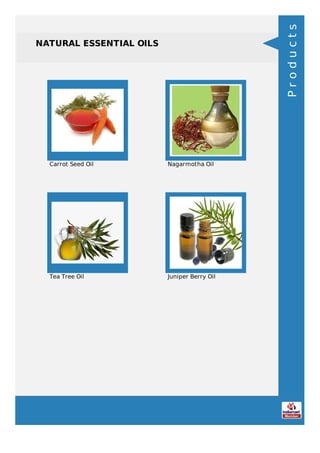 NATURAL ESSENTIAL OILS
Carrot Seed Oil Nagarmotha Oil
Tea Tree Oil Juniper Berry Oil
Products
 