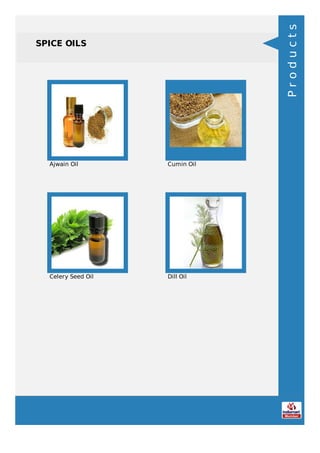 SPICE OILS
Ajwain Oil Cumin Oil
Celery Seed Oil Dill Oil
Products
 