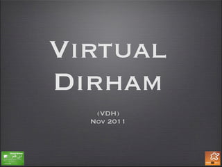 Virtual
Dirham
   (VDH)
  Nov 2011
 