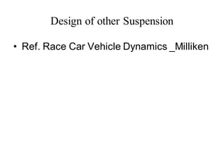 Design of other Suspension
• Ref. Race Car Vehicle Dynamics _Milliken
 
