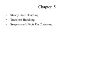 Chapter 5
• Steady State Handling
• Transient Handling
• Suspension Effects On Cornering
 