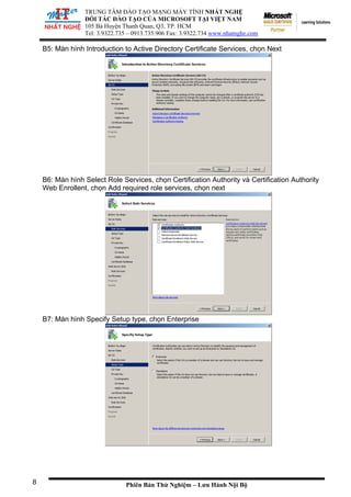 TRUNG TÂM ĐÀO TẠO MẠNG MÁY TÍNH NHẤT NGHỆ
ĐỐ
105 Bà
Tel: 3.
I TÁC ĐÀO TẠO CỦA MICROSOFT TẠI VIỆT NAM
Huyện Thanh Quan, Q3, TP. HCM
9322.735 – 0913.735.906 Fax: 3.9322.734 www.nhatnghe.com
Phiên Bản Thử Nghiệm – Lưu Hành Nội Bộ
B5: Màn hình Introduction to Active Directory Certificate Services, chọn Next
B6: Màn hình Select Role Services, chọn Certification Authority và Certification Authority
Web Enrollent, chọn Add required role services, chọn next
B7: Màn hình Specify Setup type, chọn Enterprise
8
 