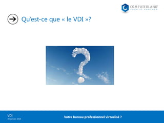 Qu’est-ce que « le VDI »?

VDI
30 janvier 2014

Votre bureau professionnel virtualisé ?

 