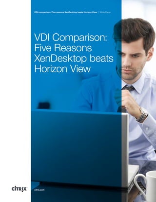 VDI comparison: Five reasons XenDesktop beats Horizon View

White Paper

VDI Comparison:
Five Reasons
XenDesktop beats
Horizon View

citrix.com

 