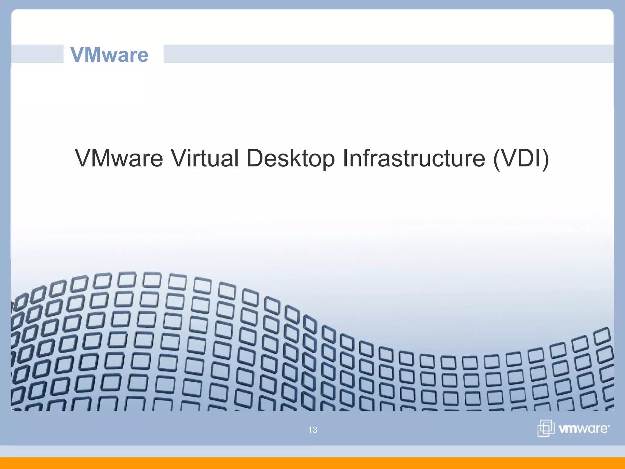 13
VMware Virtual Desktop Infrastructure (VDI)
VMware
 