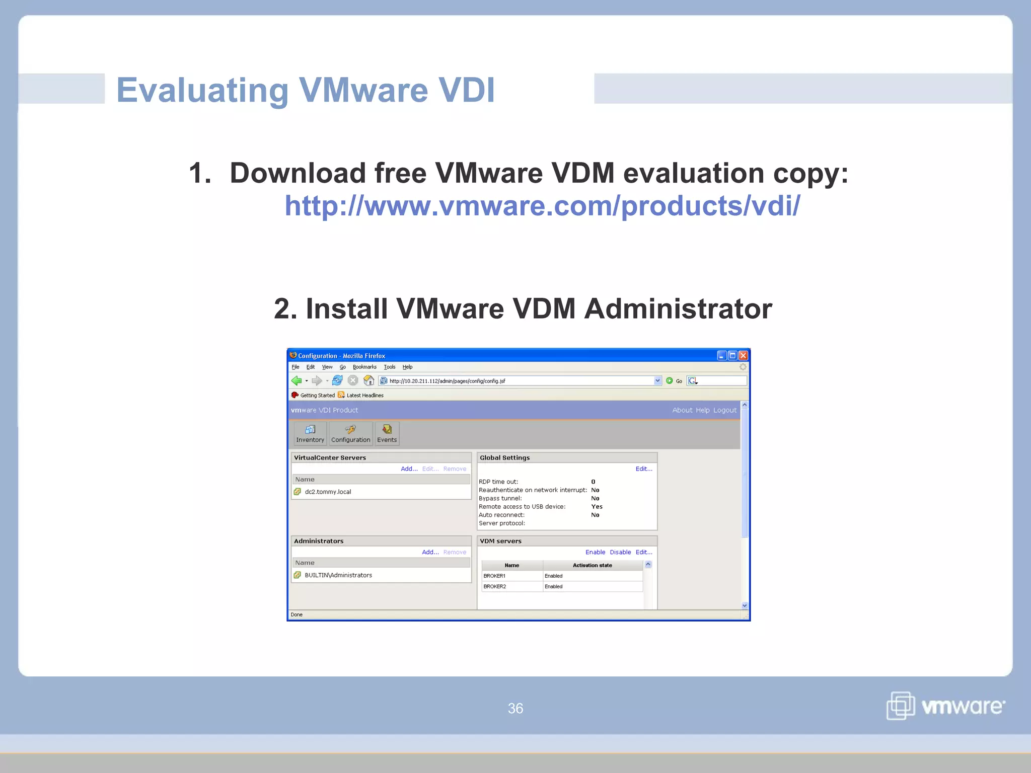 36
Evaluating VMware VDI
1. Download free VMware VDM evaluation copy:
http://www.vmware.com/products/vdi/
2. Install VMware VDM Administrator
 