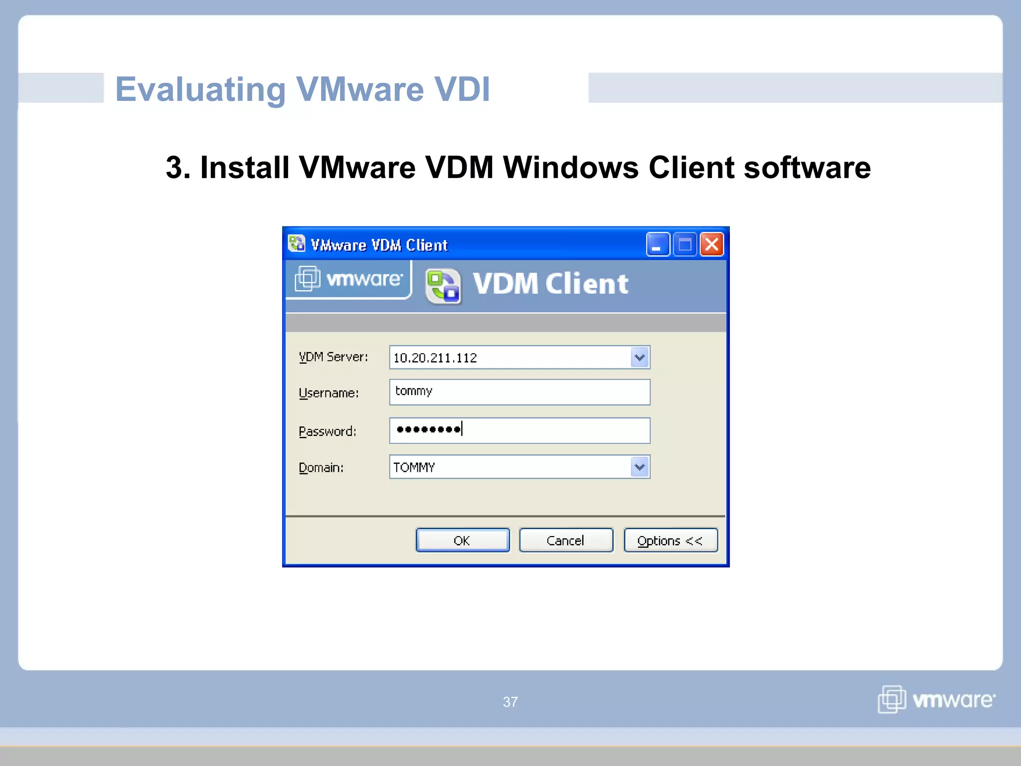 37
Evaluating VMware VDI
3. Install VMware VDM Windows Client software
 