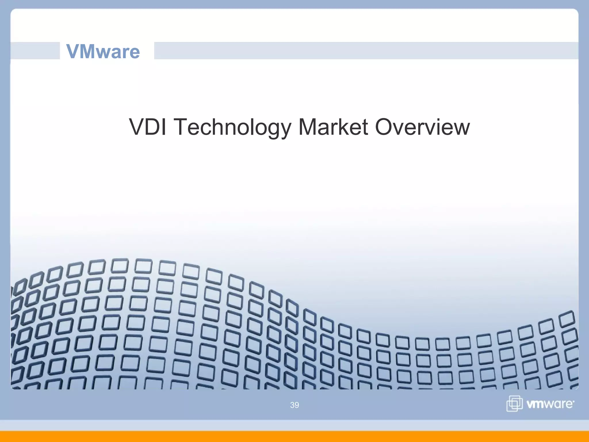 39
VDI Technology Market Overview
VMware
 