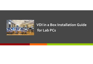 VDI in a Box Installation Guide
for Lab PCs
 
