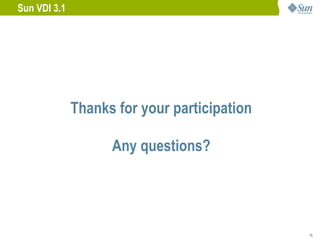 Sun VDI 3.1




              Thanks for your participation

                    Any questions?




                                              15
 