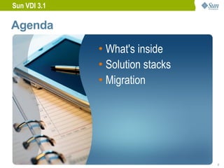 Sun VDI 3.1

Agenda
              • What's inside
              • Solution stacks
              • Migration




                                  2
 