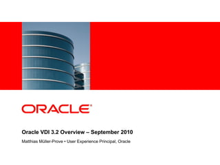 <Insert Picture Here>




Oracle VDI 3.2 Overview – September 2010
Matthias Müller-Prove • User Experience Principal, Oracle
 
