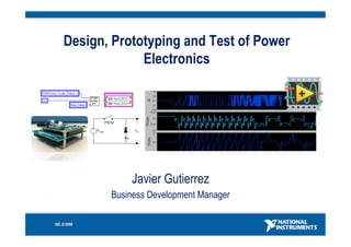 Design, Prototyping and Test of Power
             Electronics


                               i   R   L

               PWM        +
    +                                      +
    -
        Vsup              vm
                                           -
                     id
                          -




                          Javier Gutierrez
                 Business Development Manager
 