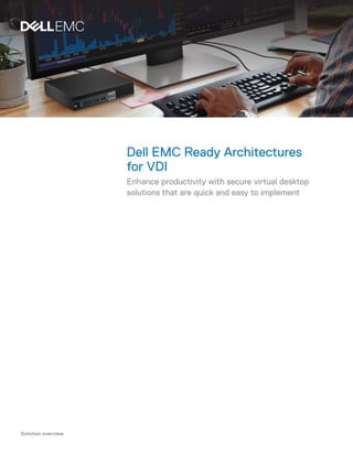 Solution overview
Dell EMC Ready Architectures
for VDI
Enhance productivity with secure virtual desktop
solutions that are quick and easy to implement
 