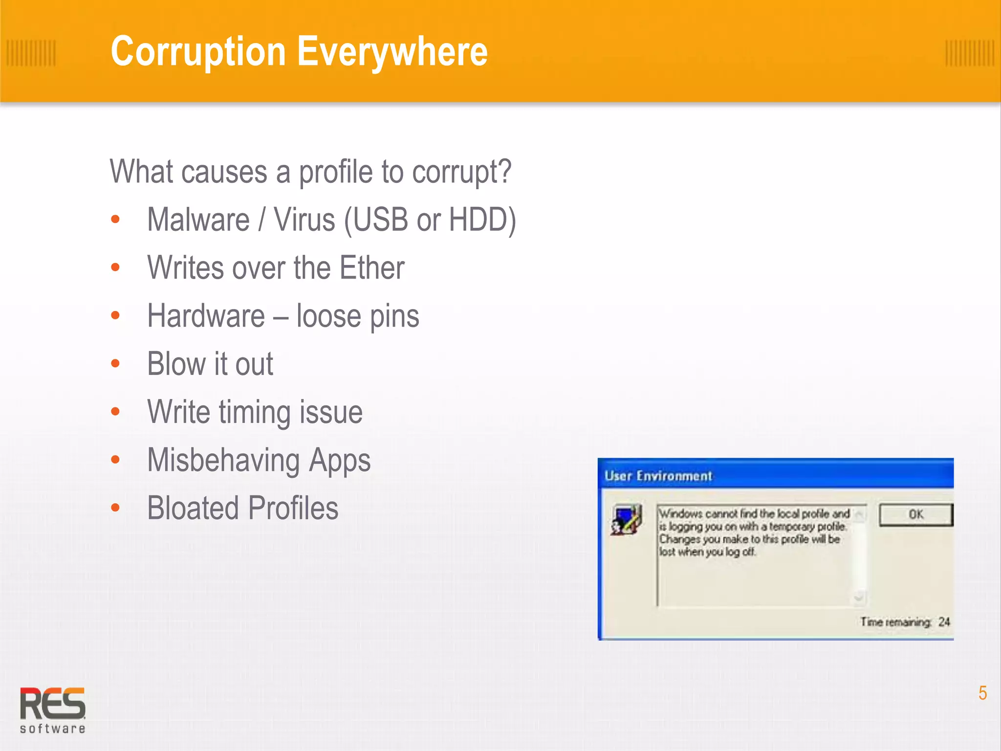 Corruption Everywhere
What causes a profile to corrupt?
• Malware / Virus (USB or HDD)
• Writes over the Ether
• Hardware – loose pins
• Blow it out
• Write timing issue
• Misbehaving Apps
• Bloated Profiles

5

 