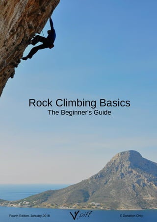 Rock Climbing Basics
The Beginner's Guide
Fourth Edition. January 2018 £ Donation Only
 